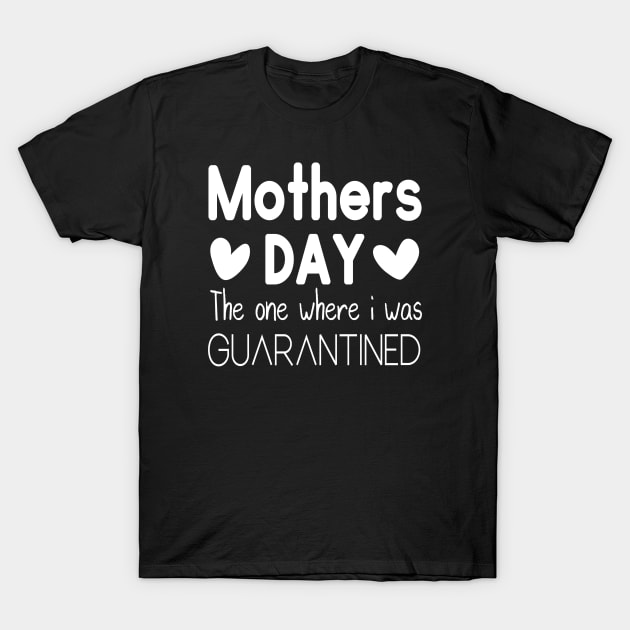Mother's Day 2020 the one where I was quarantined T-Shirt by DragonTees